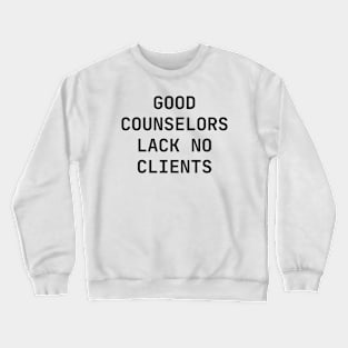 Good counselors lack no clients Crewneck Sweatshirt